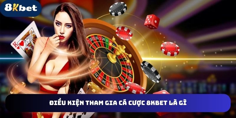 dieu-kien-ca-cuoc-8kbet-la-gi
